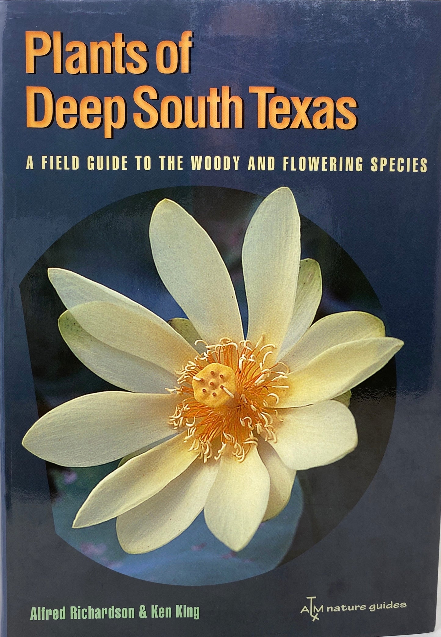 Plants of Deep South Texas; A Field Guide to the Woody and Flowering Species