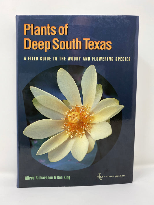 Plants of Deep South Texas; A Field Guide to the Woody and Flowering Species